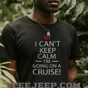 Nice I Can’t Keep Calm I’m Going On A Cruise...