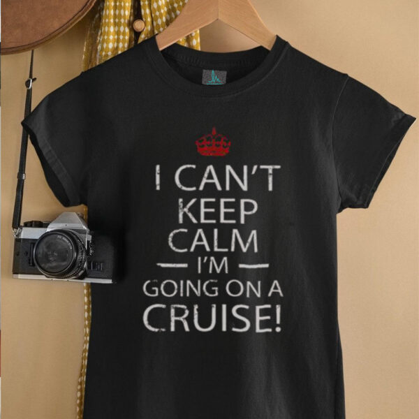 Nice I Can’t Keep Calm I’m Going On A Cruise T Shirt