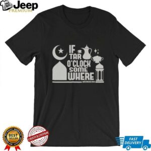 Nice If Tar O Clock Somewhere Ramadan T Shirt1