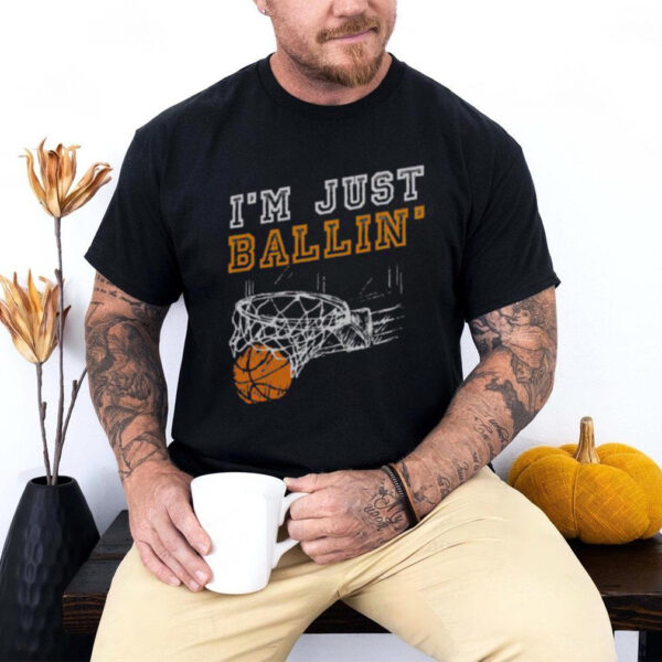 Nice I’m Just Ballin’ Basketball Player Baller T Shirt
