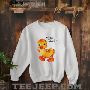 Niggas better duck shirt3