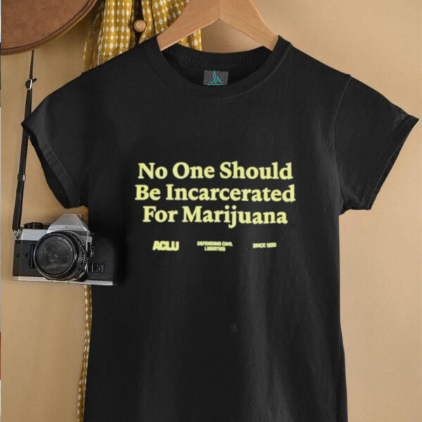 No One Should Be Incarcerated For Marijuana T shirts