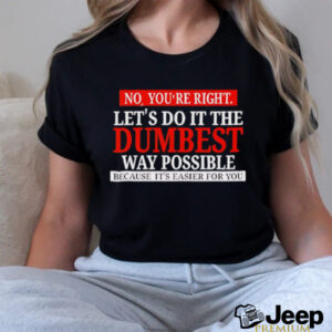 No you’re right let’s do it the dumbest way possible...