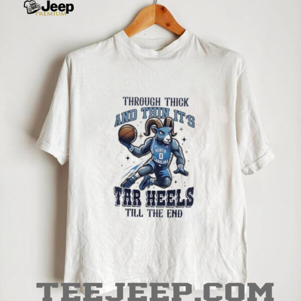 North Carolina Tar Heels basketball through thick and thin it’s tar heels till the end shirt