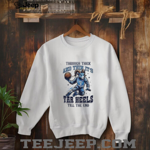 North Carolina Tar Heels basketball through thick and thin it’s tar heels till the end shirt