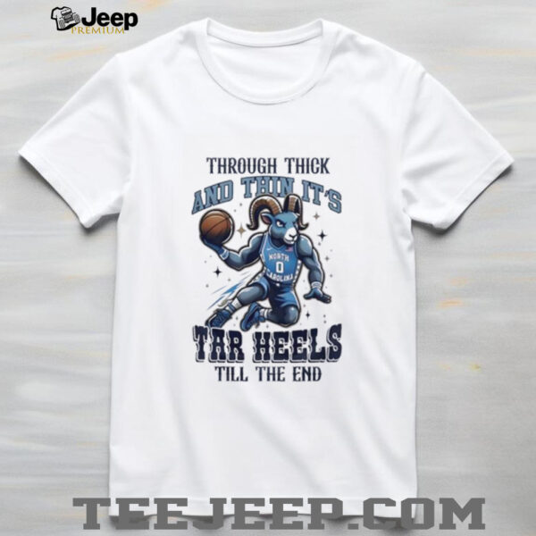 North Carolina Tar Heels basketball through thick and thin it’s tar heels till the end shirt