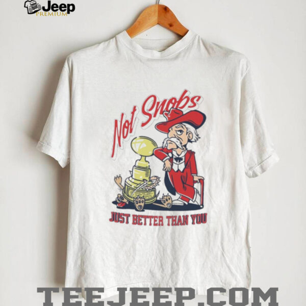 Not Snobs Just Better Than You Ole Miss Rebels Vs Mississippi State Bulldogs T shirt
