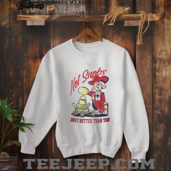 Not Snobs Just Better Than You Ole Miss Rebels Vs Mississippi State Bulldogs T shirt