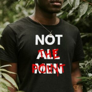 Not all men not the point shirt