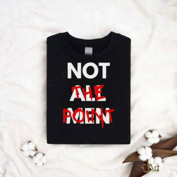 Not all men not the point shirt