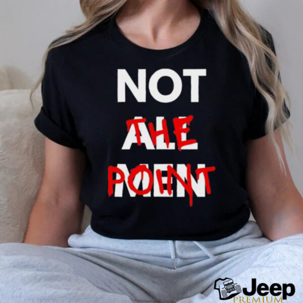 Not all men not the point shirt