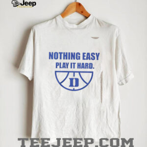Nothing easy play it hard Duke Blue Devils shirt0
