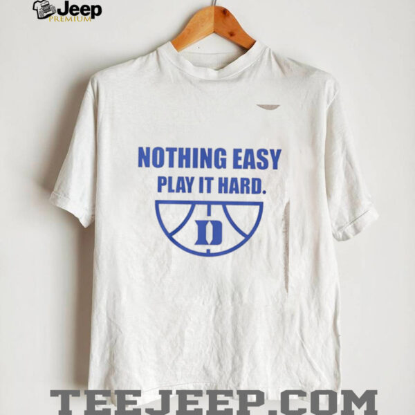 Nothing easy play it hard Duke Blue Devils shirt