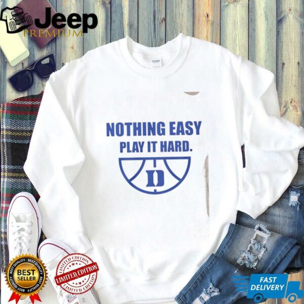 Nothing easy play it hard Duke Blue Devils shirt