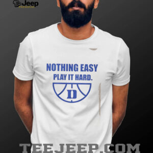 Nothing easy play it hard Duke Blue Devils shirt2