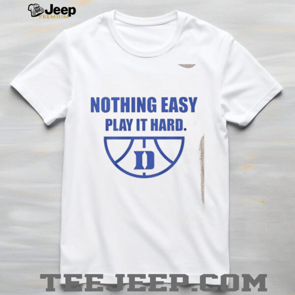 Nothing easy play it hard Duke Blue Devils shirt