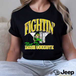 Notre Dame Fighting Irish not to goodbye shirt