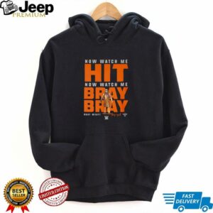 Now watch me hit now watch me bray bray shirt5