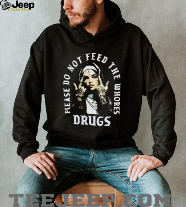 Nun please do not feed the whores drugs shirt