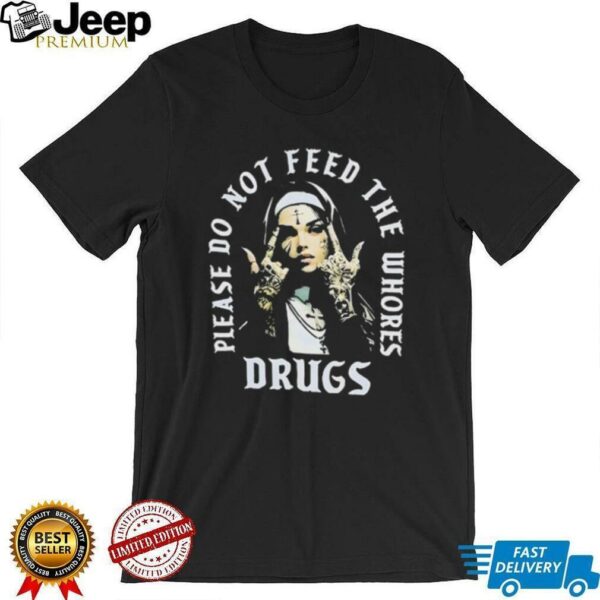 Nun please do not feed the whores drugs shirt