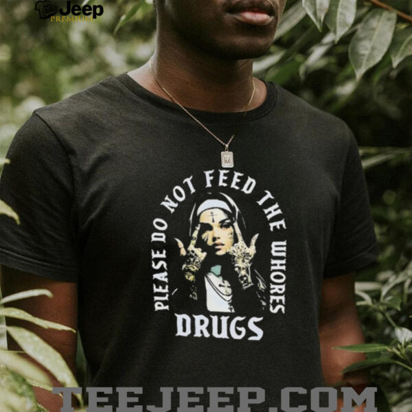 Nun please do not feed the whores drugs shirt