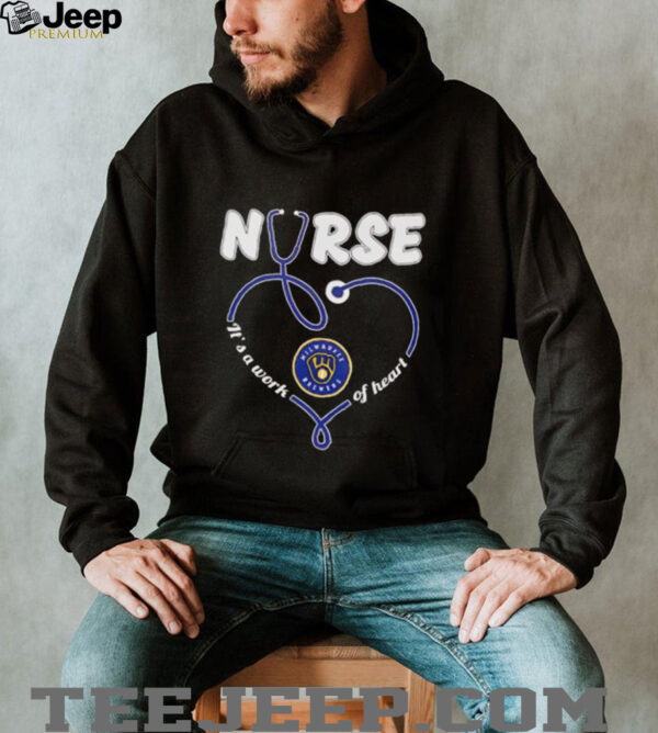 Nurse it’s a work of heart Milwaukee Brewers shirt