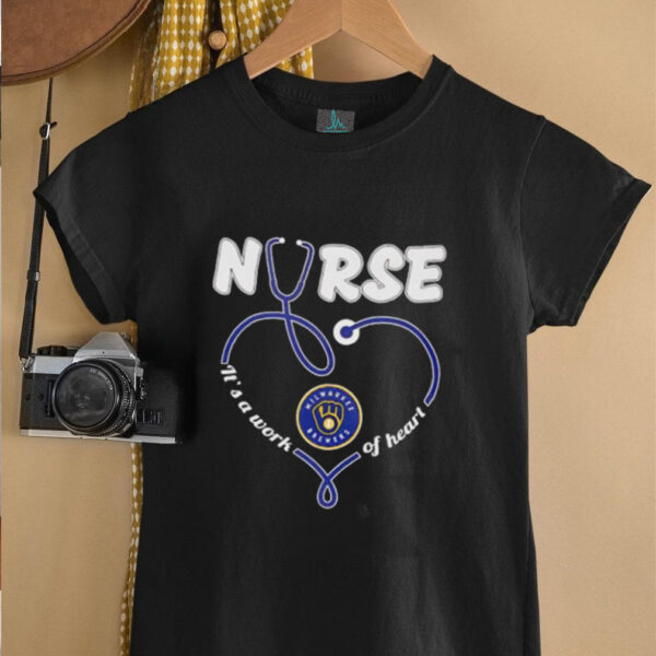 Nurse it’s a work of heart Milwaukee Brewers shirt