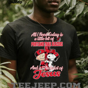 OPPR3OU3 2025 Snoopy And Charlie Brown All I Need Today Is A Little Bit Of Portland Trail Blazers And A Whole Lot Of Jesus Tee4