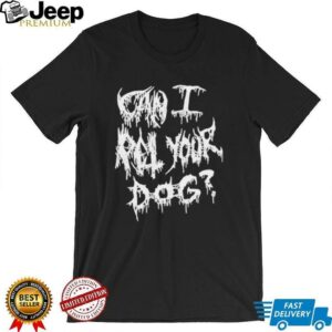 Official Can I Pet Your Dog Metal T shirts2