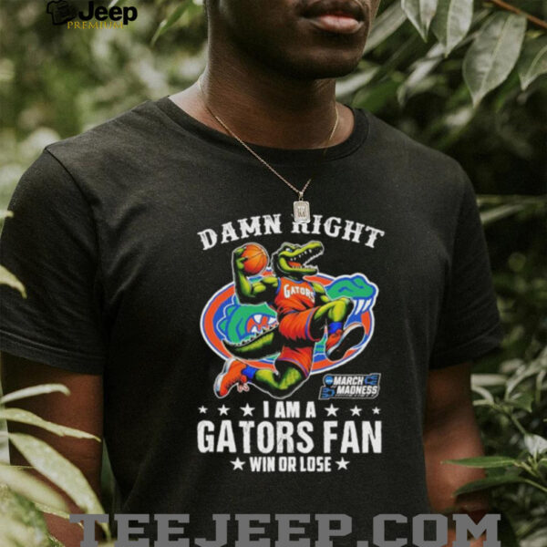 Official Damn Right I Am A Florida Gators Fan Win Or Lose March Madness Mascot T shirts