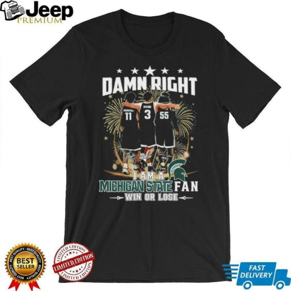 Official Damn Right I Am A Michigan State Spartans Fan Win Or Lose Signatures T shirts