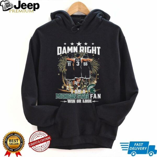 Official Damn Right I Am A Michigan State Spartans Fan Win Or Lose Signatures T shirts