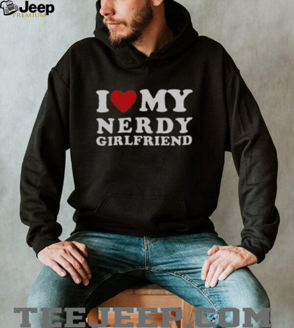 Official I Love My Nerdy Girlfriend I Heart My Nerdy Girlfriend T Shirt