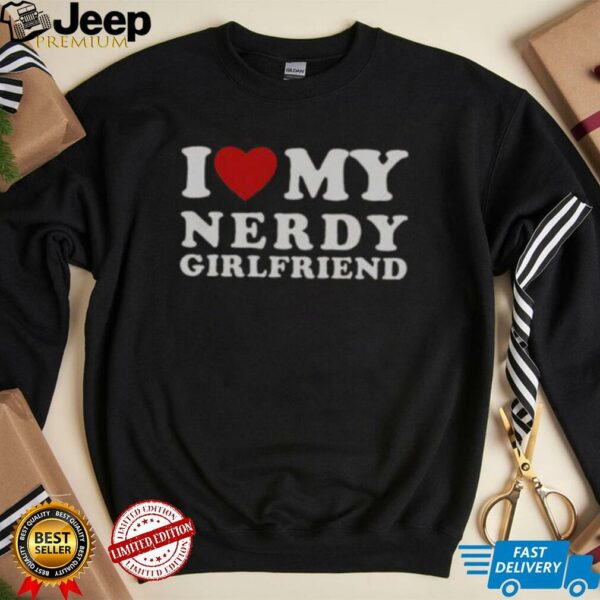 Official I Love My Nerdy Girlfriend I Heart My Nerdy Girlfriend T Shirt