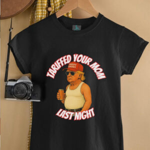 Official Trump Tariffed Your Mom Last Night Tariff Daddy T shirts