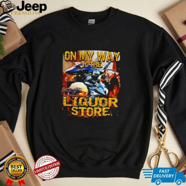 On My Way To The Liquor poster shirt
