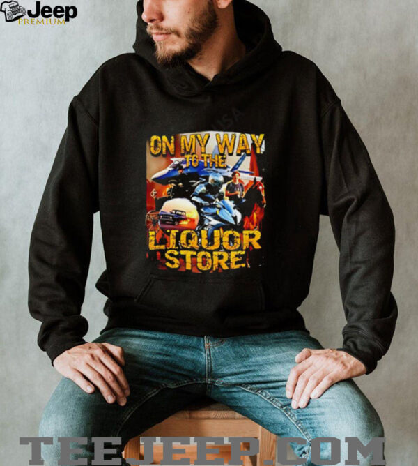 On My Way To The Liquor poster shirt