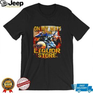 On My Way To The Liquor poster shirt3