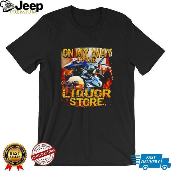 On My Way To The Liquor poster shirt