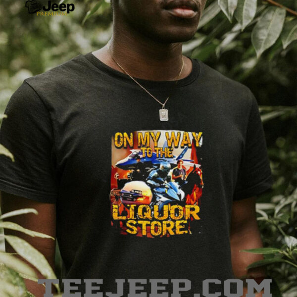 On My Way To The Liquor poster shirt