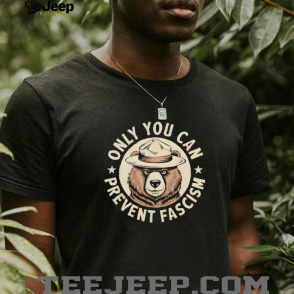 Only You Can Prevent Fascism shirt