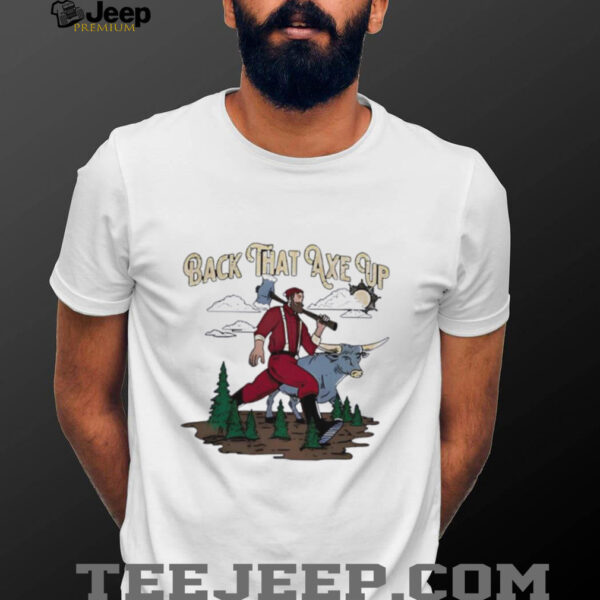 Back that axe up shirt