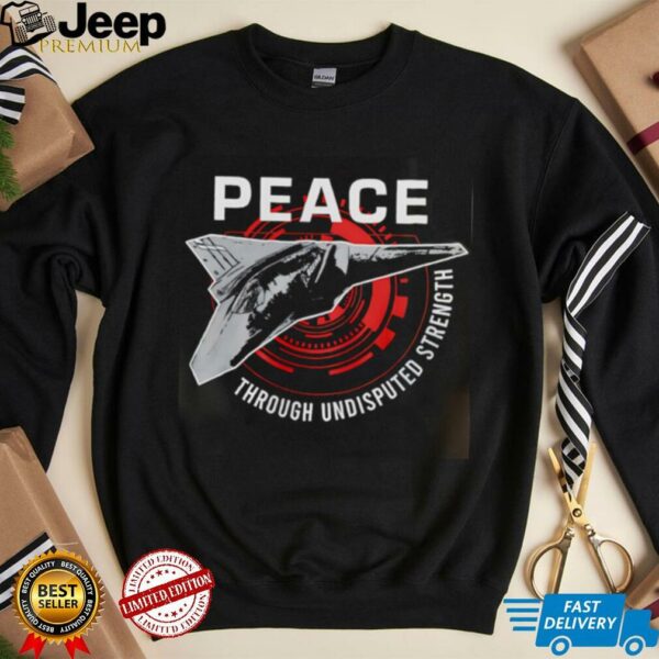 Peace Through Undisputed Strength FAFO 47 shirt