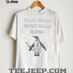Penguin you just triggered my fight or flight response shirt