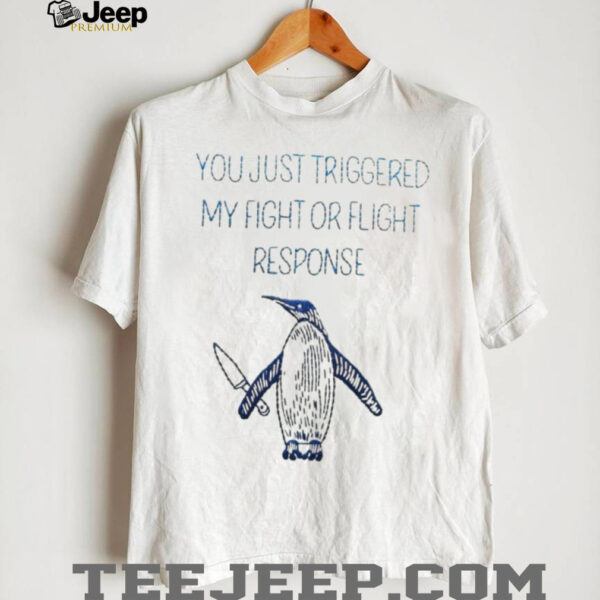 Penguin you just triggered my fight or flight response shirt