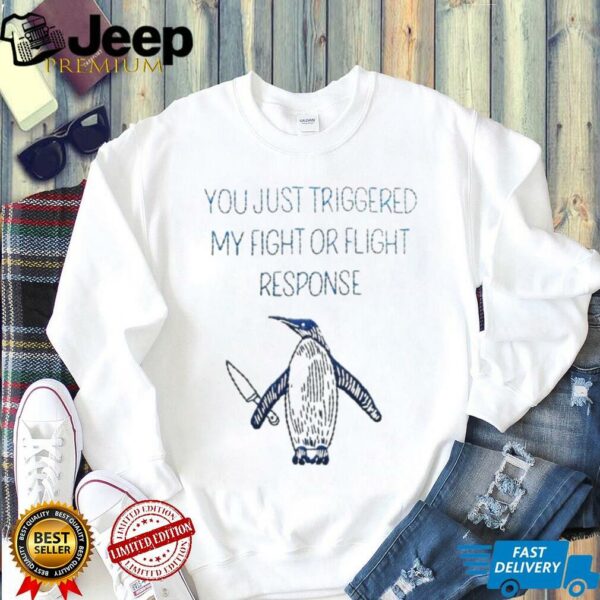 Penguin you just triggered my fight or flight response shirt