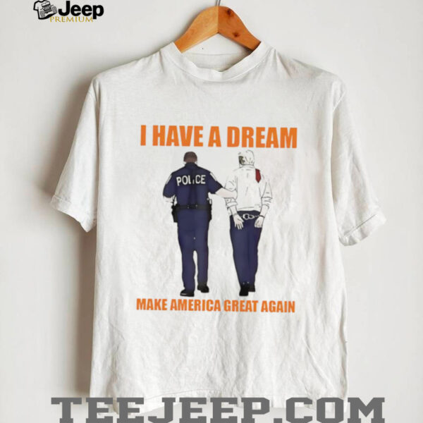 Police catch Donald Trump I have a dream make America great again shirt