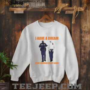 Police catch Donald Trump I have a dream make America great again shirt2
