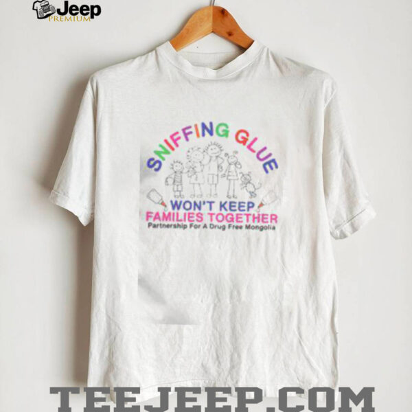 Pretty Sniffing Gluf Won’t Keep Families Together Partnership For A Drug Free Mongolia T Shirt