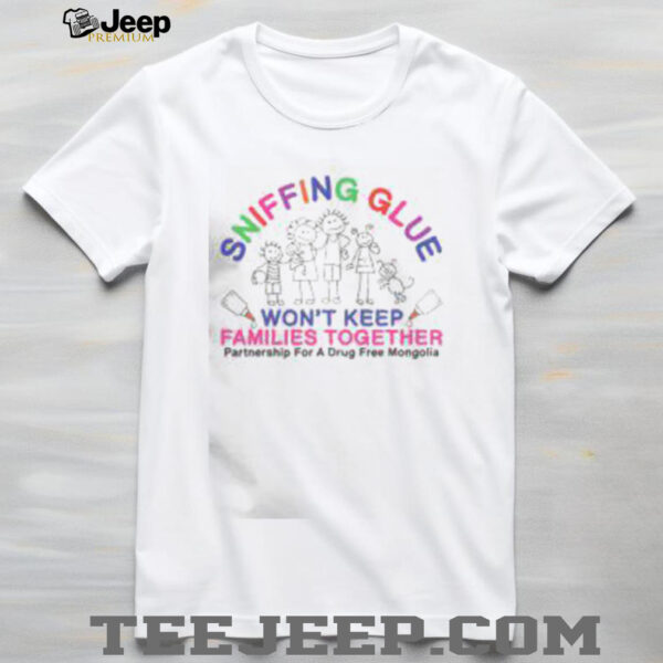Pretty Sniffing Gluf Won’t Keep Families Together Partnership For A Drug Free Mongolia T Shirt